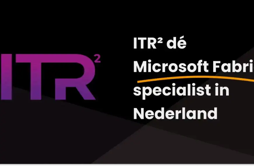 Waarom ITR² dé Microsoft Fabric specialist in Nederland is voor organisaties